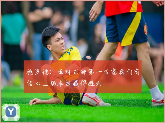 施罗德：面对东部第一活塞我们有信心上场本该赢得胜利